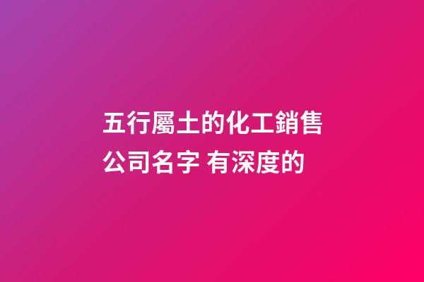五行屬土的化工銷售公司名字 有深度的-第1張-公司起名-玄機(jī)派